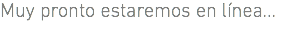 Muy pronto estaremos en línea...